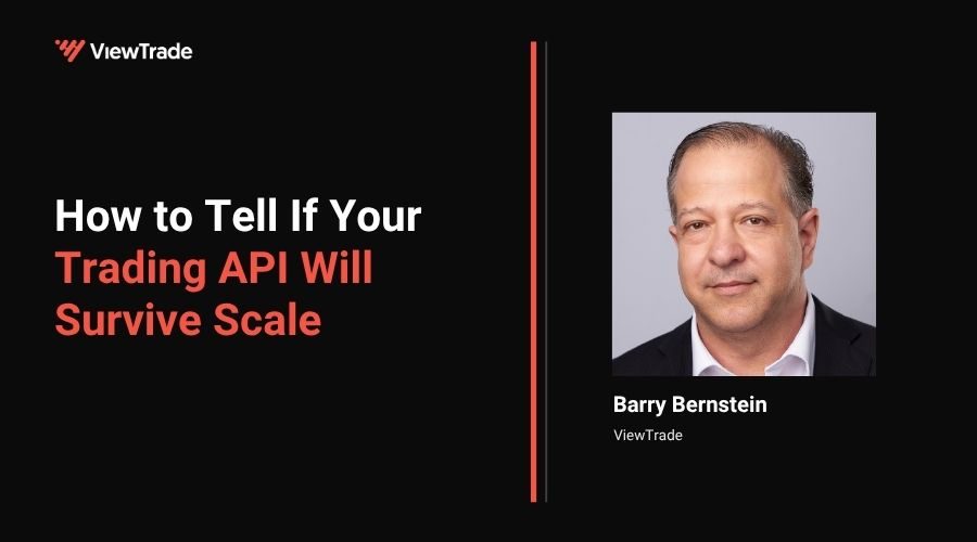 How to Tell If Your Trading API Will Survive Scale-by-Barry-Bernstein-ViewTrade-API